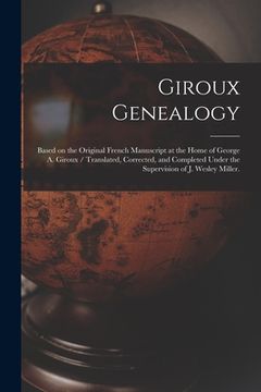 portada Giroux Genealogy: Based on the Original French Manuscript at the Home of George A. Giroux / Translated, Corrected, and Completed Under t