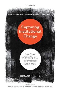 portada Capturing Institutional Change: The Case of the Right to Information act in India (Institutions and Development in South Asia) (en Inglés)