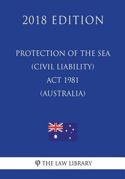 portada Protection of the Sea (Civil Liability) Act 1981 (Australia) (2018 Edition) (en Inglés)