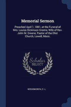 portada Memorial Sermon: Preached April 1, 1881, at the Funeral of Mrs. Louisa Dickinson Greene, Wife of Rev. John M. Greene, Pastor of the Eli (en Inglés)