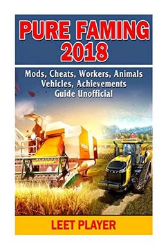 portada Pure Faming 2018, Mods, Cheats, Workers, Animals, Vehicles, Achievements, Guide (en Inglés)