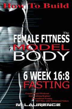portada How To Build The Female Fitness Model Body: 6 Week 16:8 Fasting Workout For Models, Intermittent Fasting Workout, Building A Female Fitness Model Phys