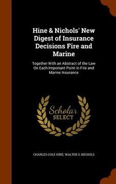portada Hine & Nichols' New Digest of Insurance Decisions Fire and Marine: Together With an Abstract of the Law On Each Important Point in Fire and Marine Ins (in English)
