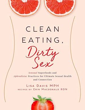 portada Clean Eating, Dirty Sex: Sensual Superfoods and Aphrodisiac Practices for Ultimate Sexual Health and Connection (en Inglés)