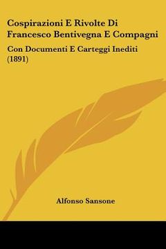 portada Cospirazioni E Rivolte Di Francesco Bentivegna E Compagni: Con Documenti E Carteggi Inediti (1891) (en Italiano)