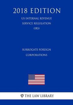 portada Surrogate Foreign Corporations (US Internal Revenue Service Regulation) (IRS) (2018 Edition) (in English)