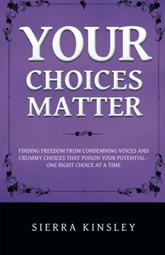portada Your Choices Matter: Finding Freedom from Condemning Voices and Crummy Choices That Poison Your Potential - One Right Choice at a Time