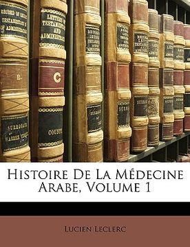 portada Histoire De La Médecine Arabe, Volume 1 (in French)