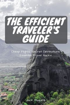 portada The Efficient Traveler's Guide: Cheap Flights, Secret Destinations, and Top Travel Hacks (en Inglés)