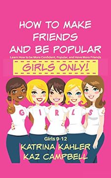 portada How to Make Friends and be Popular - Girls Only! Girls 9-12 Learn how to be More Confident, Popular and Have More Friends (in English)