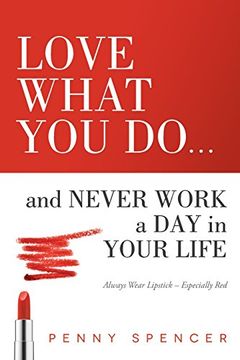 portada Love What you Do. And Never Work a day in Your Life: Always Wear Lipstick--Especially red (en Inglés)