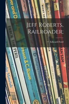 portada Jeff Roberts, Railroader; (in English)