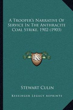 portada a trooper's narrative of service in the anthracite coal strike, 1902 (1903) (en Inglés)