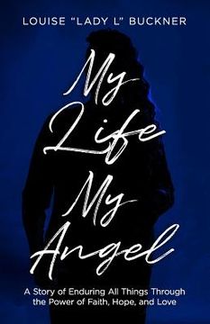 portada My Life, My Angel: A Story of Enduring All Things Through the Power of Faith, Hope, and Love (en Inglés)