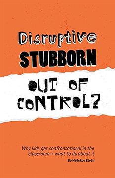 portada Disruptive, Stubborn, Out of Control?: Why kids get confrontational in the classroom, and what to do about it