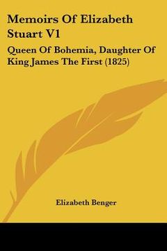 portada memoirs of elizabeth stuart v1: queen of bohemia, daughter of king james the first (1825) (en Inglés)