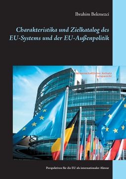 portada Charakteristika und Zielkatalog des Eu-Systems und der Eu-Außenpolitik: Perspektiven für die eu als Internationaler Akteur (en Alemán)
