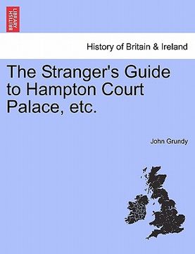 portada the stranger's guide to hampton court palace, etc. (en Inglés)
