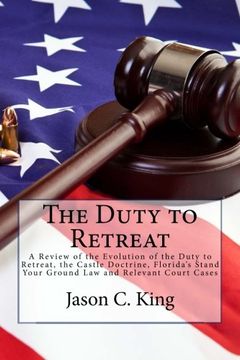 portada The Duty to Retreat: A Review of the Evolution of the Duty to Retreat, the Castle Doctrine, Florida's Stand Your Ground Law and relevant Court Cases