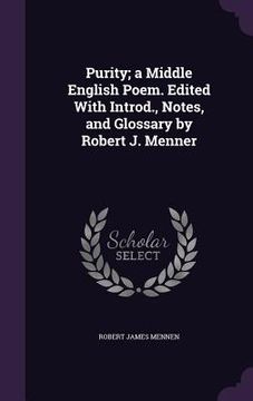 portada Purity; a Middle English Poem. Edited With Introd., Notes, and Glossary by Robert J. Menner (en Inglés)