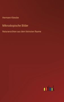 portada Mikroskopische Bilder: Naturansichten aus dem kleinsten Raume (en Alemán)