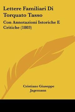 portada Lettere Familiari Di Torquato Tasso: Con Annotazioni Istoriche E Critiche (1803) (en Italiano)