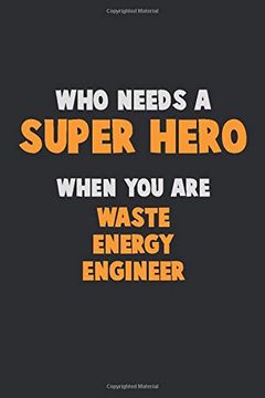 portada Who Need a Super Hero, When you are Waste Energy Engineer: 6x9 Career Pride 120 Pages Writing Nots (in English)