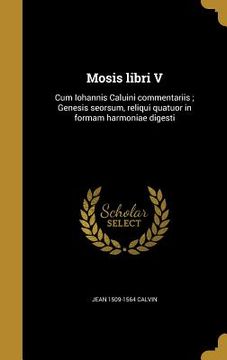 portada Mosis libri V: Cum Iohannis Caluini commentariis; Genesis seorsum, reliqui quatuor in formam harmoniae digesti (en Latin)