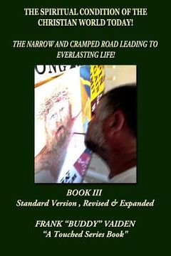 portada The Spiritual Condition of the Christian World Today Book III: The Narrow and Cramped Road Leading to Everlasting Life (en Inglés)
