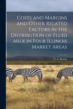 portada Costs and Margins and Other Related Factors in the Distribution of Fluid Milk in Four Illinois Market Areas (en Inglés)