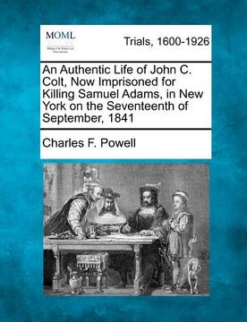 portada an authentic life of john c. colt, now imprisoned for killing samuel adams, in new york on the seventeenth of september, 1841