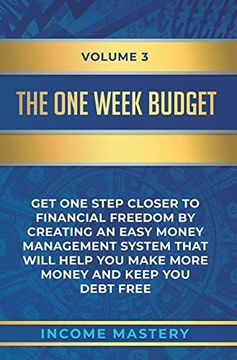 portada The One-Week Budget: Get one Step Closer to Financial Freedom by Creating an Easy Money Management System That Will Help you Make More Money and Keep you Debt Free Volume 3 (en Inglés)