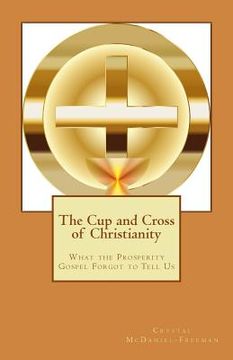 portada The Cup and Cross of Christianity: What the Prosperity Gospel Forgot to Tell Us (en Inglés)