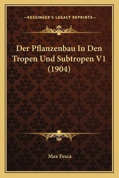 portada Der Pflanzenbau In Den Tropen Und Subtropen V1 (1904) (en Alemán)