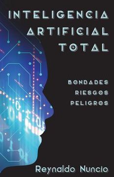 portada Inteligencia Artificial Total: Bondades, Riesgos Y Peligros (spanish Edition)