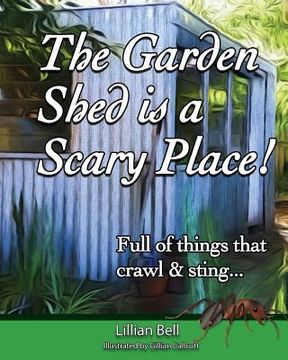 portada The Garden Shed is a Scary Place: Full of things that crawl & sting... (en Inglés)