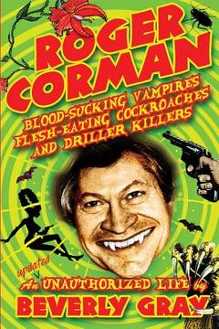 portada Roger Corman: Blood-Sucking Vampires, Flesh-Eating Cockroaches, and Driller Killers: 3rd edition
