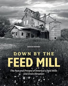 portada Down by the Feed Mill: The Past & Present of Americas Feed Mills & Grain Elevators