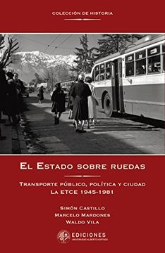 portada El Estado Sobre Ruedas: Transporte Público, Política y Ciudad. La Etce 1945-1981 (in Spanish)