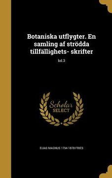 portada Botaniska utflygter. En samling af strödda tillfällighets- skrifter; bd.3 (en Sueco)