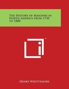 portada The History of Masonry in North America from 1730 to 1800 (en Inglés)