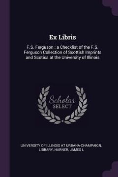 portada Ex Libris: F.S. Ferguson: a Checklist of the F.S. Ferguson Collection of Scottish Imprints and Scotica at the University of Illin (en Inglés)
