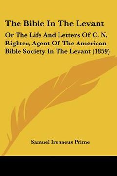 portada the bible in the levant: or the life and letters of c. n. righter, agent of the american bible society in the levant (1859) (in English)