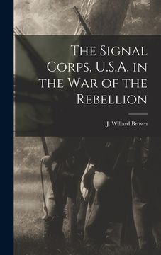portada The Signal Corps, U.S.A. in the War of the Rebellion (en Inglés)