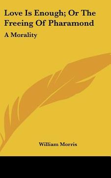 portada love is enough; or the freeing of pharamond: a morality (en Inglés)