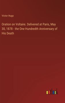 portada Oration on Voltaire. Delivered at Paris, May 30, 1878 - the One Hundredth Anniversary of His Death (en Inglés)