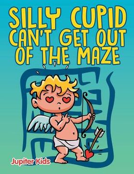 portada Silly Cupid Can't Get Out of the Maze (en Inglés)