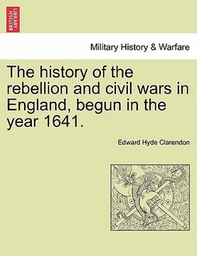 portada the history of the rebellion and civil wars in england, begun in the year 1641. (in English)