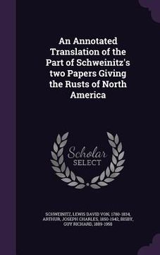 portada An Annotated Translation of the Part of Schweinitz's two Papers Giving the Rusts of North America (en Inglés)