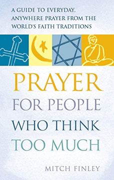 portada Prayer for People who Think too Much: A Guide to Everyday, Anywhere Prayer From the World's Faith Traditions (en Inglés)